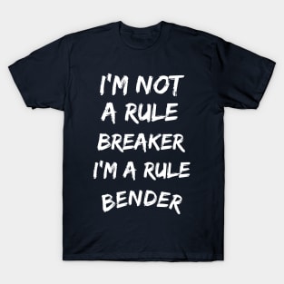 I'm not a rule breaker, I'm a rule bender T-Shirt